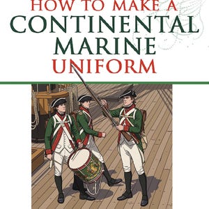 May include: An illustration titled HOW TO MAKE A CONTINENTAL MARINE UNIFORM featuring three figures in green and white military uniforms with black hats on a wooden deck. One figure holds a drum, while another holds a long rifle, all depicted in a detailed, graphic style.