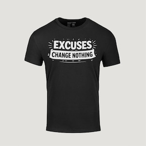May include: Black crew neck t-shirt featuring the white text "EXCUSES CHANGE NOTHING" in a banner. The shirt's design is simple, with the text prominently displayed. The fabric appears to be soft and comfortable.