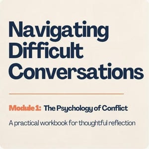 May include: A square workbook cover with a cream background and dark blue text that reads Navigating Difficult Conversations. Below a thin orange line, the text reads Module 1: The Psychology of Conflict and A practical workbook for thoughtful reflection.