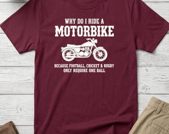 Funny Biker T-Shirt - Why Do I Ride A Motorbike Because Football Cricket And Rugby Only Require One Ball - Motorcycle Gift for Him or Her