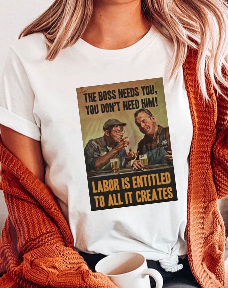 The boss needs you you dont need him labor is entitled to all etsy