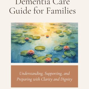 May include: A book cover titled "Dementia Care Guide for Families." It shows a watercolour painting of lily pads and lotus flowers on a pond. The text "Understanding, Supporting, and Preparing with Clarity and Dignity" is also displayed.