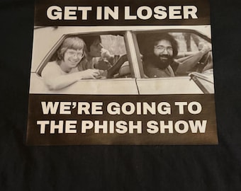 Get in loser, we’re going to the Phish show T-Shirt, Tie Dye T-shirt, youth T-shirt, women’s T-shirt, long sleeve shirt, or hoodie
