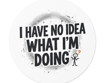 I Have No Idea What I'm Doing Round Vinyl Sticker | Funny Quote, Humorous Decal