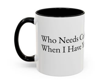 Who Needs Coffee When I Have You Mug | Accent Coffee Mug