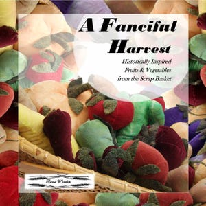 Puede incluir: Una cesta llena de frutas y verduras de tela hechas a mano. La colección incluye fresas rojas, peras verdes y berenjenas moradas. La imagen está superpuesta con el texto que dice "A Fanciful Harvest" y "Historically Inspired Fruits & Vegetables from the Scrap Basket."