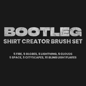 May include: Black background with white text that reads "BOOTLEG SHIRT CREATOR BRUSH SET". Below the title are the words "5 FIRE, 5 GLOBES, 5 LIGHTNING, 5 CLOUDS, 5 SPACE, 5 CITYSCAPES, 10 BLING LIGHTFLARES".
