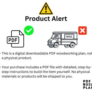 May include: Image with a yellow warning sign and the text "Product Alert." Includes a PDF icon with a checkmark, a mail truck, and a red X. Text states this is a digital PDF woodworking plan, not a physical product, and no physical materials will be shipped.