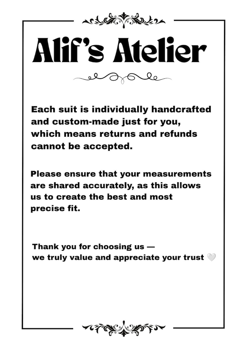 May include: A white sign with the text "Alif's Atelier" in bold black letters. The sign states that each suit is handcrafted and custom-made, with no returns. It also requests accurate measurements for a precise fit.
