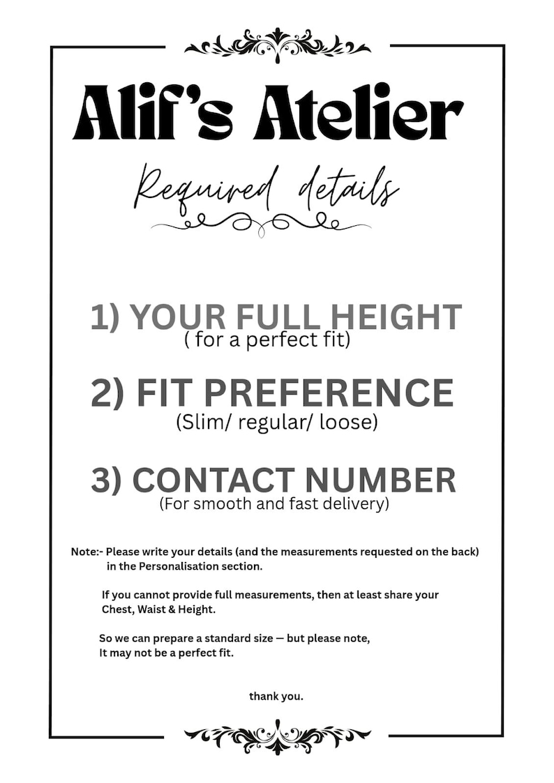 May include: A white sign with black text from Alif's Atelier, requesting customer details for custom orders. The sign asks for full height, fit preference (slim, regular, loose), and contact number. Additional notes are included.