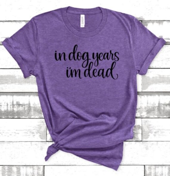 In Hund Jahre Bin Ich Tot Shirt Hund Mama Lustige Sprüche Pelz Mama Unisex T Shirt Frauen Shirt Grafik T Shirts