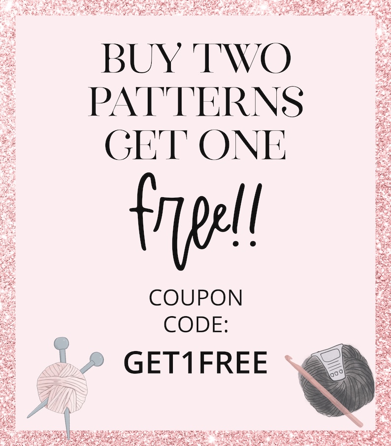 May include: Pink and white background with a glittery border. Text reads "Buy Two Patterns Get One Free!" with a coupon code "GET1FREE".  Two illustrations of yarn and knitting needles are on either side of the text.