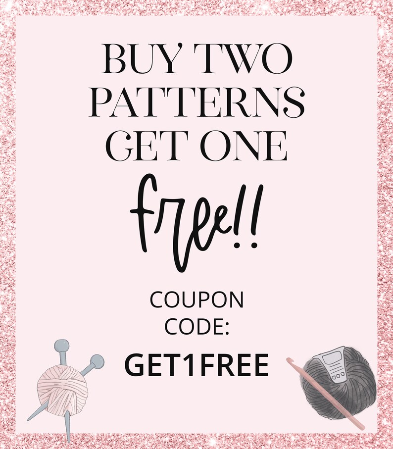 May include: Pink and white background with a glittery border. Text reads "Buy Two Patterns Get One Free!" with a coupon code "GET1FREE".  Two illustrations of yarn and knitting needles are on either side of the text.