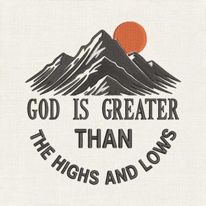 May include: An embroidery design featuring a dark gray mountain range with white highlights and a solid orange sun. Below the mountains, the text reads: GOD IS GREATER THAN THE HIGHS AND LOWS, with the final phrase curved in a semi-circle.