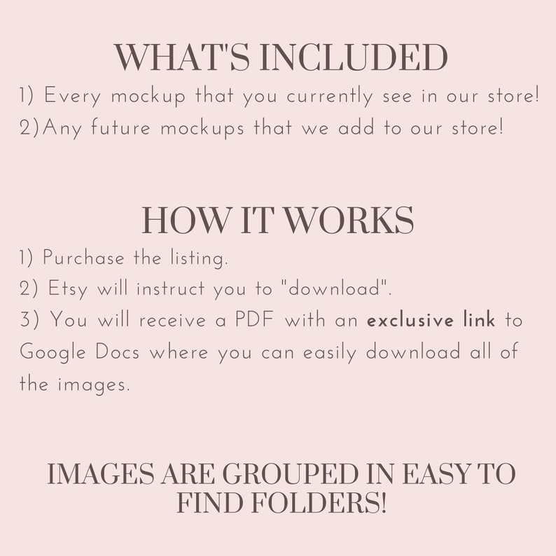 K&ouml;nnte beinhalten: Text auf rosa Hintergrund, der "What's Included" lautet und zwei Punkte auflistet: 1) Jedes Mockup, das du derzeit in unserem Shop siehst! 2) Alle zuk&uuml;nftigen Mockups, die wir zu unserem Shop hinzuf&uuml;gen! Der Text lautet dann "How It Works" und listet drei Punkte auf: 1) Kaufe die Liste. 2) Etsy wird dich anweisen, "herunterzuladen". 3) Du erh&auml;ltst ein PDF mit einem exklusiven Link zu Google Docs, wo du alle Bilder einfach herunterladen kannst. Der Text lautet dann "Images are grouped in easy to find folders!"