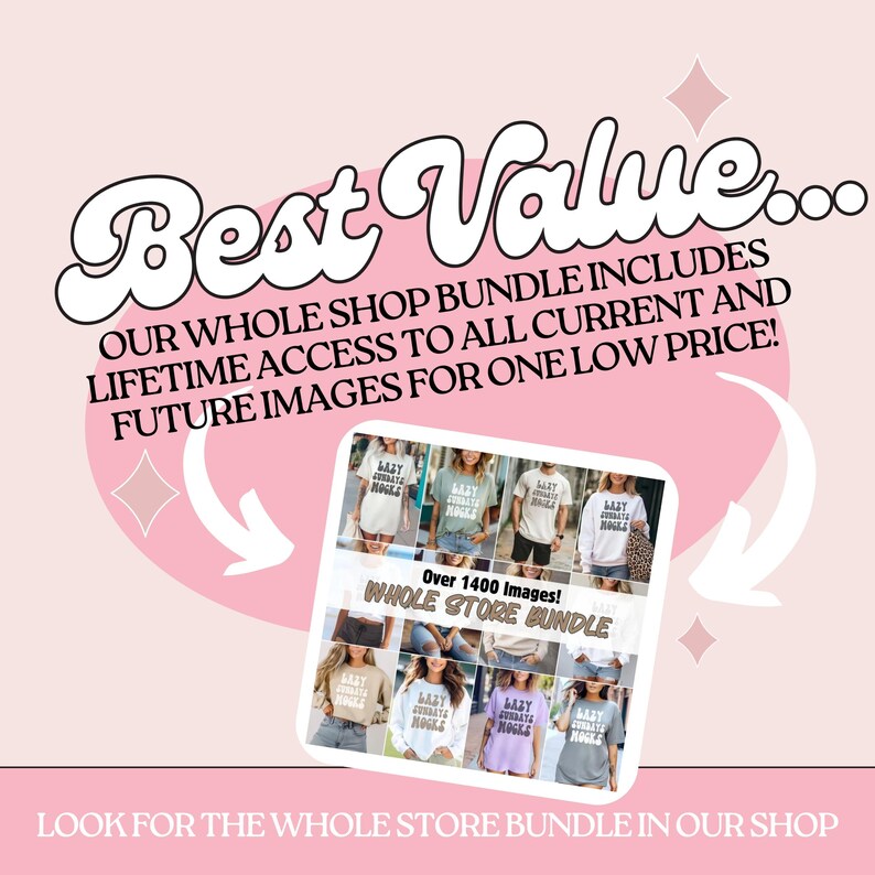May include: Pink and white graphic with the text "Best Value..." and "Our Whole Shop Bundle Includes Lifetime Access to All Current and Future Images for One Low Price!"  The graphic also includes a collage of images of t-shirts with the text "Lazy Sundays" on them. The text "Over 1400 Images! Whole Store Bundle" is also included in the graphic.