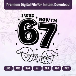 Könnte beinhalten: Schwarz-weißes digitales Design mit dem Text "I WAS 67 NOW I'M" und zwei Händen. Das Design enthält Dateiformatsymbole: JPG, PNG, SVG, AI, EPS, PDF und DXF. Das obere Banner lautet "Premium Digital File for Instant Download".