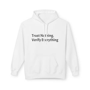 May include: White hoodie with a front pocket and drawstring hood. The text "Trust Nothing, Verify Everything" is printed in black across the chest. A casual, comfortable garment.