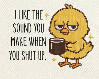 I Like The Sound You Make When You Shut Up, Funny Rude Chick Embroidery Design, Instant Download Dst Pe