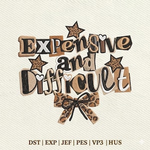 May include: An embroidered design with the words "Expensive and Difficult" in a layered, cutout style. The design includes star and heart accents, and a leopard print bow. The bottom of the image displays embroidery file formats.