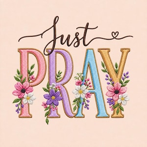 Op de afbeelding: Een borduurontwerp met de tekst Just PRAY in een script- en bloklettertype. Het woord Just is bruin en PRAY is in roze, paars, blauw en goud. Elke letter is versierd met kleurrijke bloemaccenten, waaronder roze en witte bloemen.