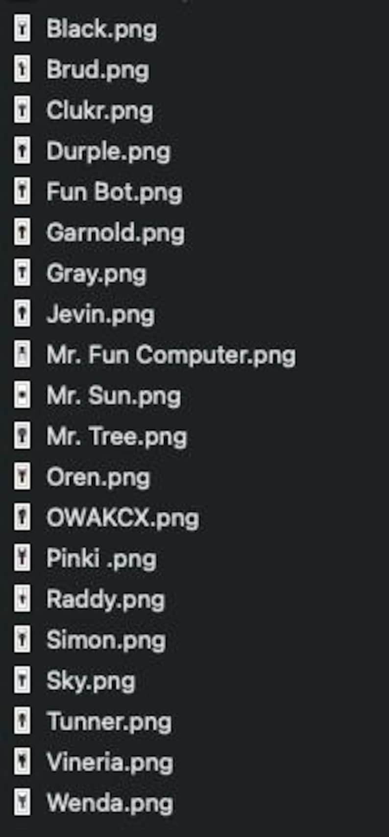 May include: A dark background displays a list of file names, each ending in '.png'. The file names include 'Black.png', 'Brud.png', 'Clukr.png', 'Durple.png', 'Fun Bot.png', and many others. The list is vertically aligned.