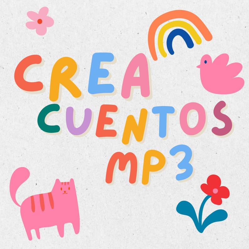May include: A graphic design featuring the text CREA CUENTOS MP3 in colorful, rounded letters. The image includes a pink cat, a small rainbow, a pink bird, and two stylized flowers in red, pink, and blue against a light, textured background.
