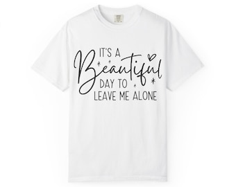 It's a Beautiful Day to Leave Me Alone T-shirt  Script Quote Tee