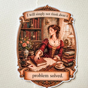 May include: A decorative sticker featuring an illustration of a person in a red dress sitting at a desk with books, a teacup, and pens. The top banner reads "I will simply not think about it." and the bottom banner reads "problem solved."