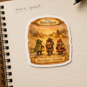 May include: A sticker with a watercolor illustration of three figures walking towards a campsite. The sticker reads "Objective: Main Quest" and "Main Quest... Eventually". The background is a sunset.