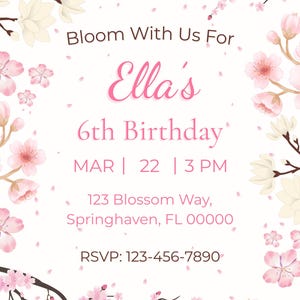 May include: A floral invitation with a white background and pink accents. The text reads "Bloom With Us For Ella's 6th Birthday" with the date and time. Cherry blossom branches frame the text.
