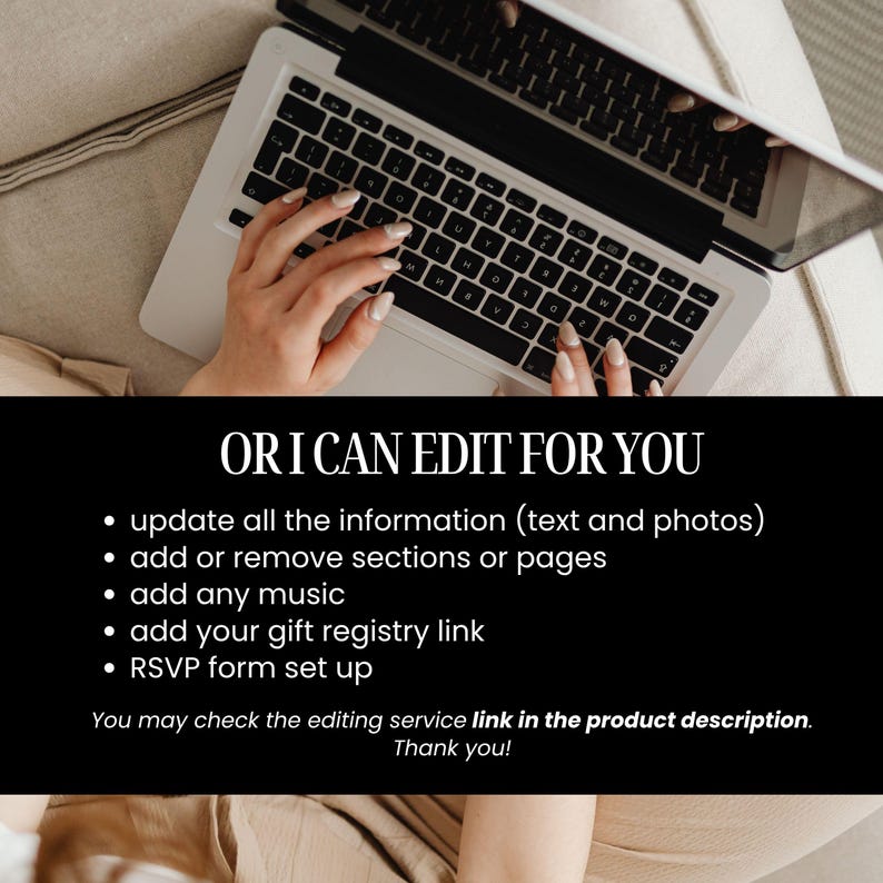 May include: A laptop with a black keyboard and a screen is open, with hands typing on the keys. Text on a black background reads "OR I CAN EDIT FOR YOU" and lists editing services, including updating information, adding music, and setting up an RSVP form.