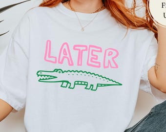 Comfort Colors® Later Gator Shirt, Sarcastic Shirt, Funny Womens Shirt, Offensive Shirt, Alligator Shirt, Crocodile Shirt, Funny Mom Tee