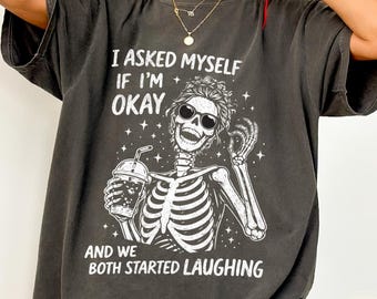 I Asked Myself If I'm Okay Skeleton Comfort Colors® T-Shirt, Snarky Sarcastic Funny Mental Health Shirt, Vintage Distressed Graphic Tee