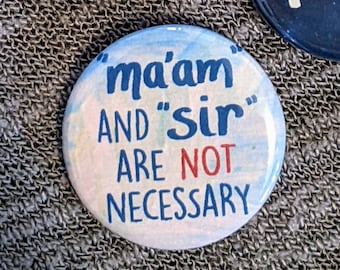 Ma'am and Sir are NOT Necessary - Button Pin