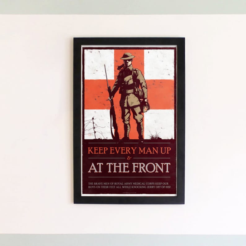 May include: A vintage-style poster with a red cross and a soldier holding a rifle. The text reads "Keep Every Man Up & At The Front." The brave men of Royal Army Medical Corps keep our boys on their feet all while knocking Jerry off of his!