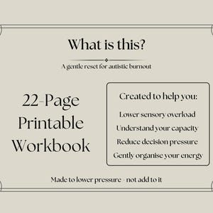 May include: A beige printable workbook with a decorative border. The text reads "What is this? A gentle reset for autistic burnout." It is a 22-page workbook created to help lower sensory overload, understand capacity, reduce decision pressure, and organize energy.