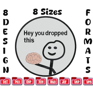May include: An embroidery design featuring a stick figure holding a brain with the text "Hey you dropped this." The design is surrounded by the words "8 Sizes" and "Formats" and includes various file format icons.