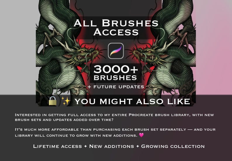 May include: A digital graphic featuring two green dragons flanking the text ALL BRUSHES ACCESS, a Procreate icon, and 3000+ BRUSHES + FUTURE UPDATES. Below, the text reads YOU MIGHT ALSO LIKE, followed by details about full access to a brush library.