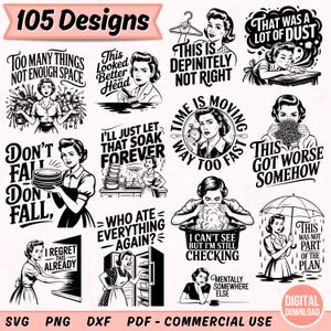 May include: A set of 105 digital designs with retro illustrations of women in domestic settings. Each design includes text, such as "Too Many Things Not Enough Space" and "This is Definitely Not Right". Available in SVG, PNG, DXF, and PDF formats for commercial use.