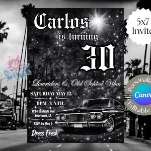 May include: Black and white invitation with the text "Carlos is turning 30". The invitation includes a classic car graphic, the words "Lowriders & Old School Vibes", and event details. The invitation is 5x7 inches.