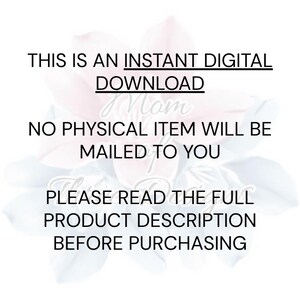May include: White background with text: "THIS IS AN INSTANT DIGITAL DOWNLOAD. NO PHYSICAL ITEM WILL BE MAILED TO YOU. PLEASE READ THE FULL PRODUCT DESCRIPTION BEFORE PURCHASING." Floral design in the background.
