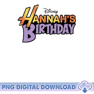 May include: A digital download graphic with the text "Hannah's Birthday" in yellow, red, and purple, with the Disney logo. The words are outlined in black. The bottom of the image has the text "PNG DIGITAL DOWNLOAD" in blue.