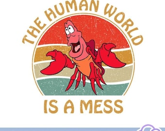 Funny Sebastian Crab PNG, The Human World Is A Mess Png, Little Mermaid Png, Mermaid Inspired Png, Retro Sebastian Png, Digital Download