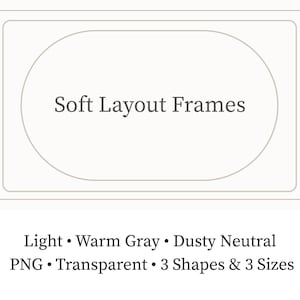 May include: A light-colored graphic with the text "Soft Layout Frames" inside a rounded rectangle. Below the rectangle are the words "Light, Warm Gray, Dusty Neutral, PNG, Transparent, 3 Shapes & 3 Sizes."