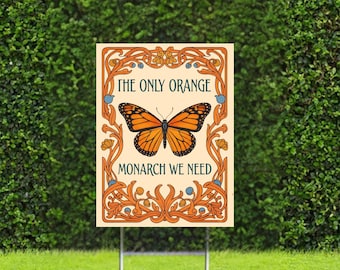 Monarch Butterfly Yard Sign | The Only Orange Monarch We Need | Anti Trump Yard Sign | Political Garden Sign Outdoor