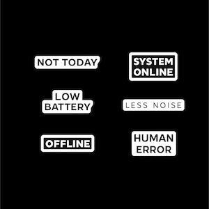 May include: A black background with six white rectangular text boxes. The text boxes read: "NOT TODAY", "SYSTEM ONLINE", "LOW BATTERY", "LESS NOISE", "OFFLINE", and "HUMAN ERROR".