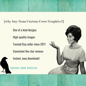 May include: A black and white image of a woman with short dark hair, wearing a white dress, smiling and gesturing with her right hand. The text "{why buy from Curious Crow Graphics?}" is at the top of the image. Below the text is a list of reasons to buy from Curious Crow Graphics, including "One of a kind designs", "High-quality images", "Trusted Etsy seller since 2011", "Consistent five star reviews", and "Instant, easy downloads!" The text "CURIOUS CROW GRAPHICS" is at the bottom of the image.