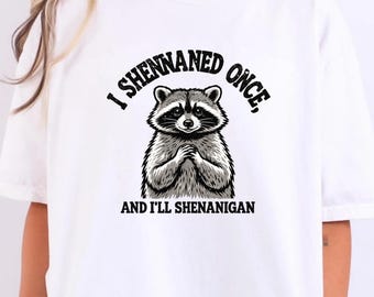 I Shennaned Once and I'll Shenanigan Funny Raccoon Shirt, Sarcastic Raccoon Shirt, Funny Animal Tee, Animal Meme Shirt, Cute Raccoon Gift