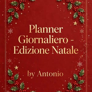 May include: A red planner cover with gold text reading Planner Giornaliero - Edizione Natale by Antonio. The design features a border of green holly leaves with red berries, glowing string lights, and small gold stars and snowflakes.